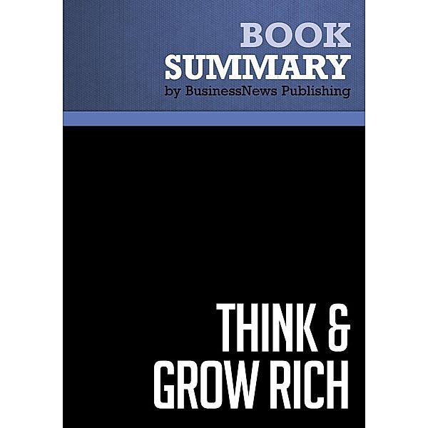 Summary: Think and Grow Rich - Napoleon Hill, BusinessNews Publishing
