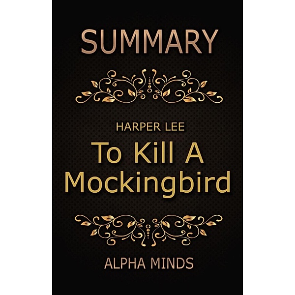 Summary: To Kill A Mockingbird by Harper Lee: A Novel, Alpha Minds