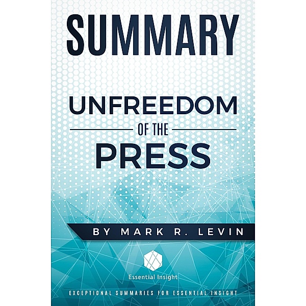 Summary: Unfreedom of the Press - by Mark R. Levin, Essentialinsight Summaries