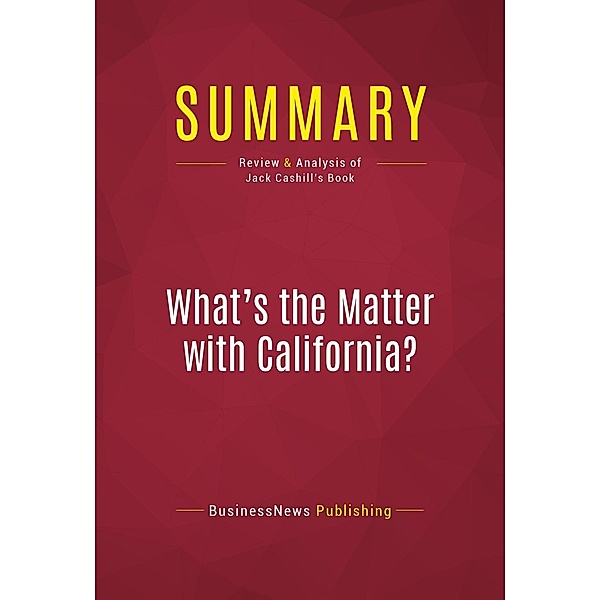 Summary: What's the Matter with California?, Businessnews Publishing