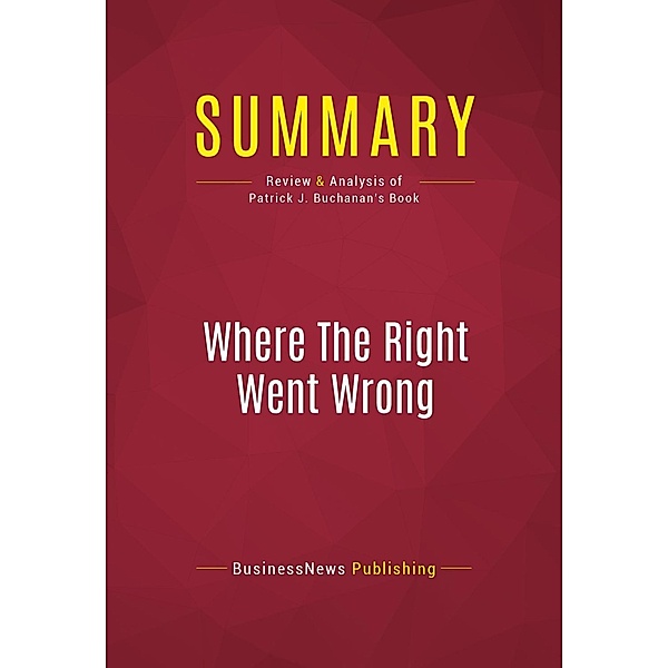 Summary: Where The Right Went Wrong, Businessnews Publishing