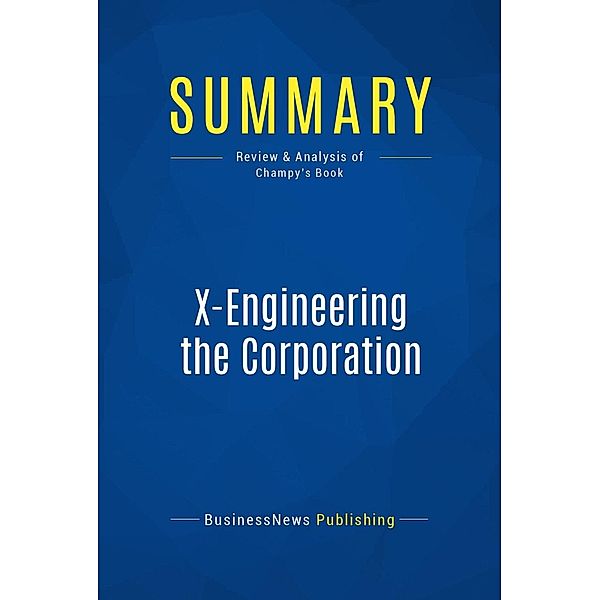 Summary: X-Engineering the Corporation, Businessnews Publishing