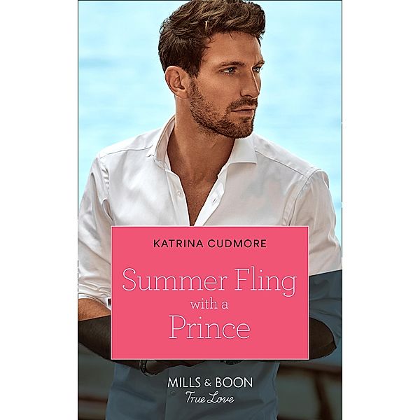 Summer Fling With A Prince (Royals of Monrosa, Book 3) (Mills & Boon True Love), Katrina Cudmore
