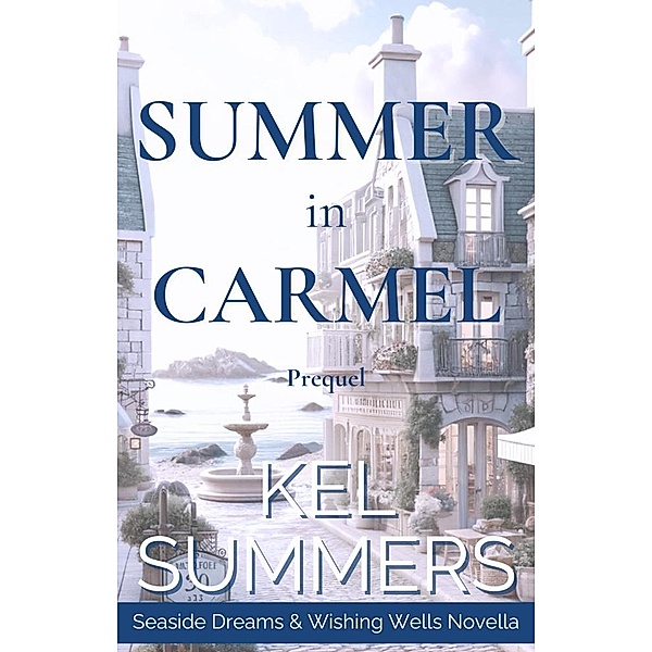 Summer in Carmel (Seaside Dreams & Wishing Wells Novella) / Seaside Dreams & Wishing Wells, Kel Summers