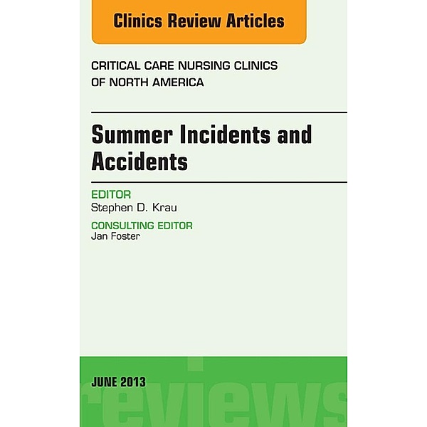 Summer Issues and Accidents, An Issue of Critical Care Nursing Clinics, Stephen D. Krau