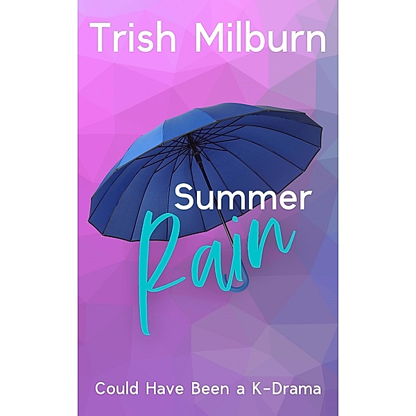 Summer Rain (Could Have Been a K-Drama, #1) / Could Have Been a K-Drama, Trish Milburn