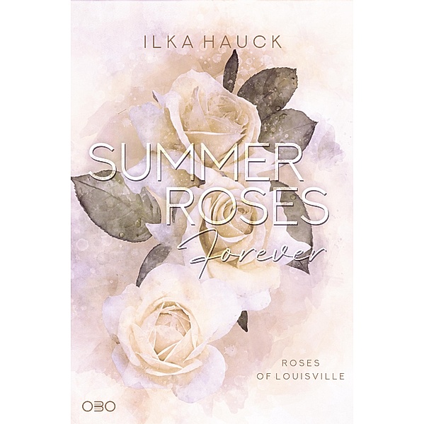 Summer Roses Forever / Roses of Louisville Bd.4, Ilka Hauck