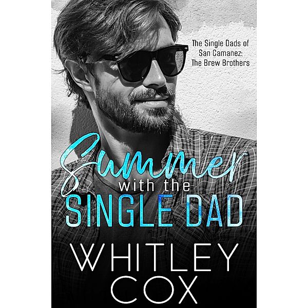 Summer with the Single Dad (The Single Dads of San Camanez: The Brew Brothers, #2) / The Single Dads of San Camanez: The Brew Brothers, Whitley Cox