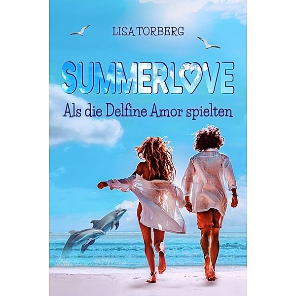 Summerlove: Als die Delfine Amor spielten, Lisa Torberg