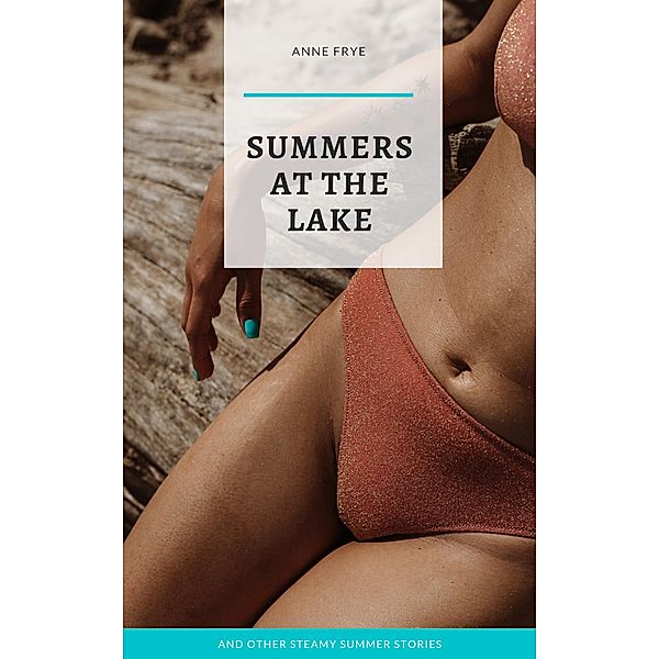 Summers at the Lake & Other Steamy Stories, Anne Frye