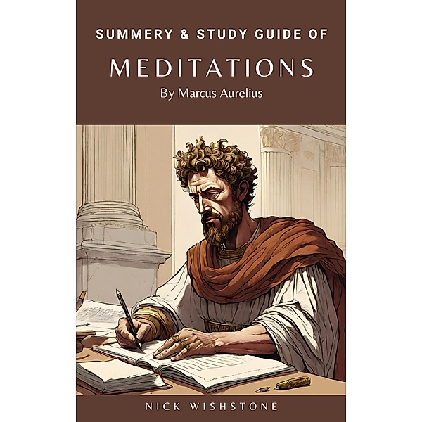Summery & Study Guide Of Meditations By Marcus Aurelius, Nick Wishstone
