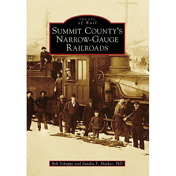 Summit County's Narrow-Gauge Railroads, Sandra F. Mather Ph. D.