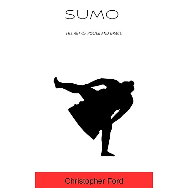 Sumo: The Art of Power and Grace (The Martial Arts Collection) / The Martial Arts Collection, Christopher Ford