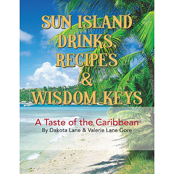 Sun Island Drinks, Recipes & Wisdom Keys, Dakota Lane, Valerie Lane Gore
