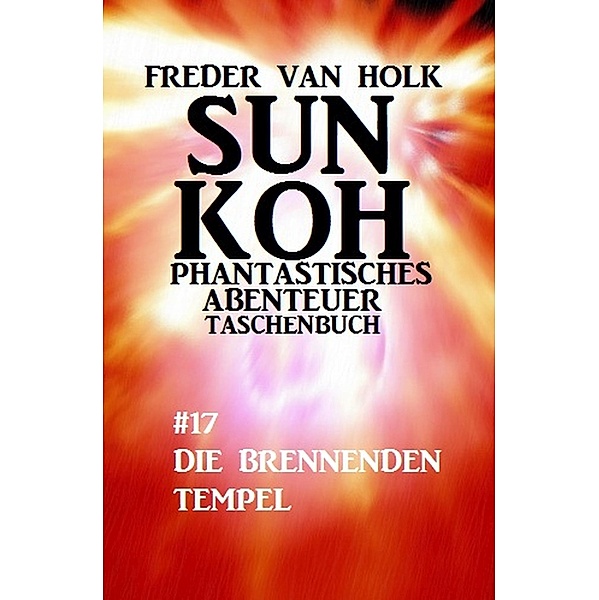 Sun Koh Taschenbuch #17: Die brennenden Tempel, Freder van Holk
