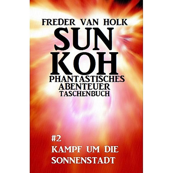Sun Koh Taschenbuch #2: Kampf um die Sonnenstadt, Freder van Holk