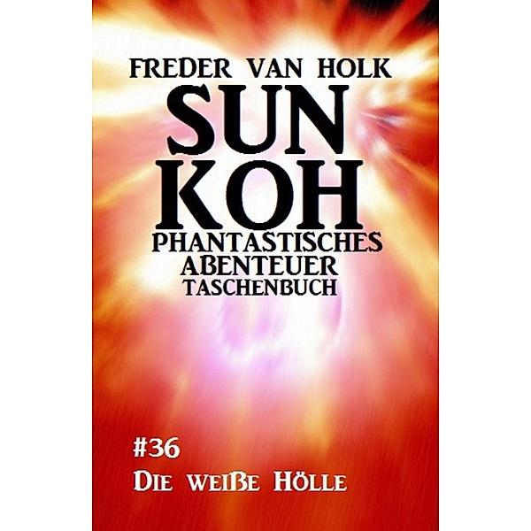 Sun Koh Taschenbuch #36: Die weiße Hölle, Freder van Holk