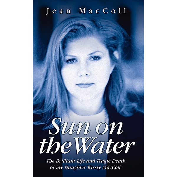 Sun On The Water - The Brilliant Life And Tragic Death Of My Daughter Kirsty Maccoll, Jean Maccoll