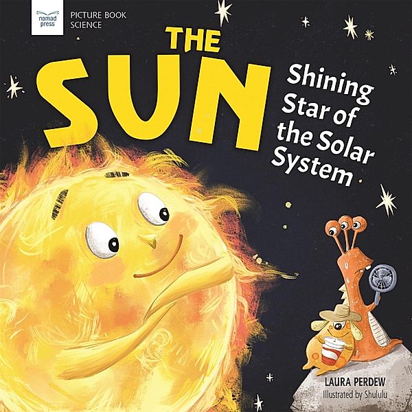 Sun: Shining Star of the Solar System / Nomad Press, Laura Perdew