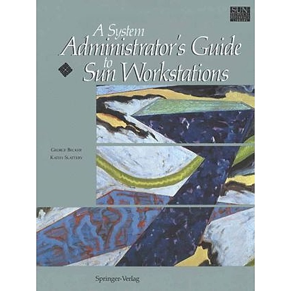 Sun Technical Reference Library / A System Administrator's Guide to Sun Workstations, George Becker, Kathy Slattery