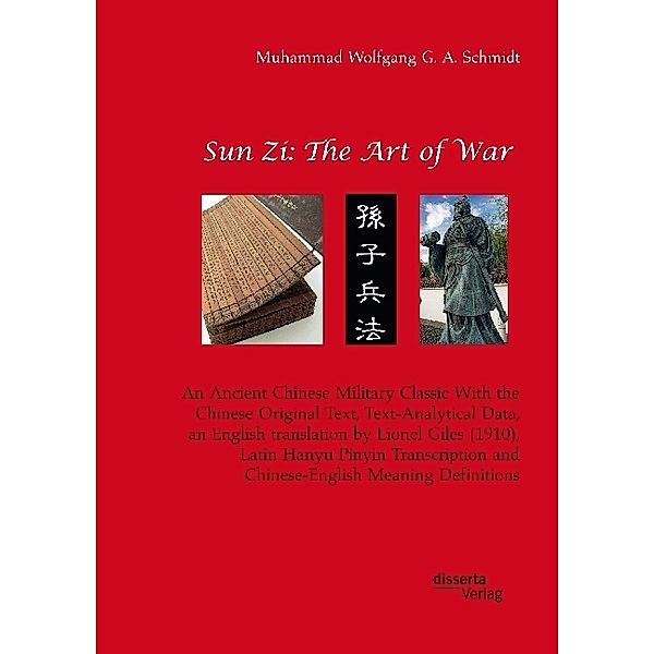 Sun Zi: The Art of War. An Ancient Chinese Military Classic With the Chinese Original Text, Text-Analytical Data, an English translation by Lionel Giles (1910), Latin Hanyu PinyinTranscription and Chinese-English Meaning Definitions, Muhammad Wolfgang G. A. Schmidt