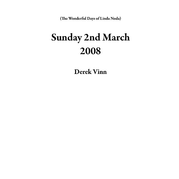Sunday 2nd March 2008 (The Wonderful Days of Linda Noda) / The Wonderful Days of Linda Noda, Derek Vinn