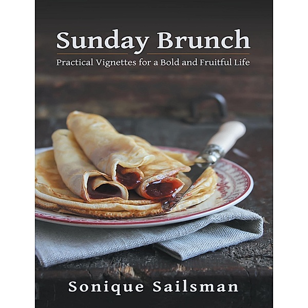 Sunday Brunch: Practical Vignettes for a Bold and Fruitful Life, Sonique Sailsman