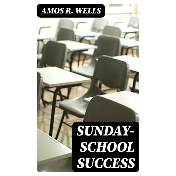 Sunday-School Success, Amos R. Wells