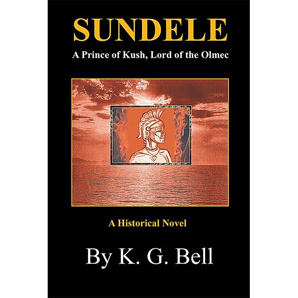 Sundele a Prince of Kush, Lord of the Olmec, K. G. Bell