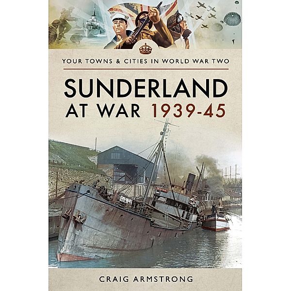 Sunderland at War 1939-45 / Pen and Sword Military, Armstrong Craig Armstrong