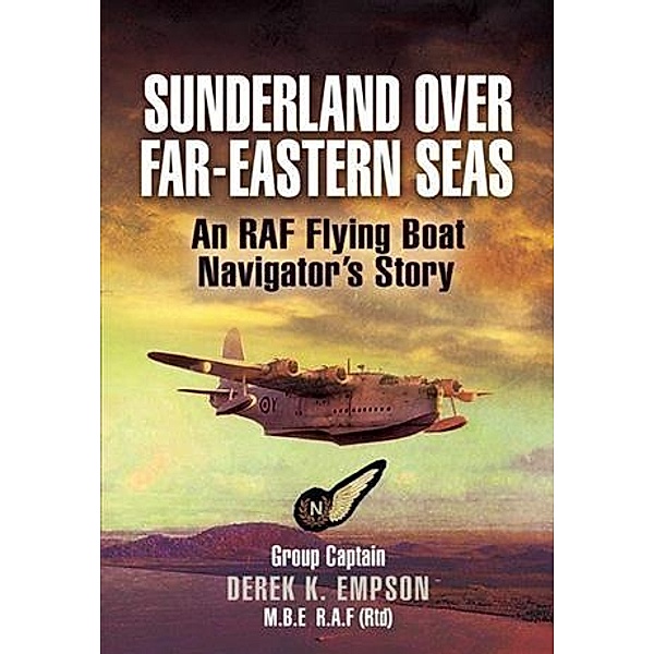 Sunderland over Far-Eastern Seas, RAF (Rtd), Group Captain Derek K Empson MBE