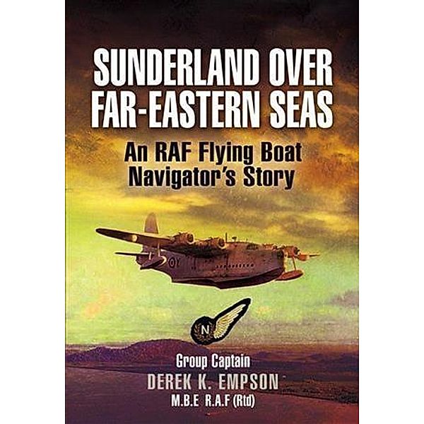 Sunderland over Far-Eastern Seas, RAF (Rtd), Group Captain Derek K. Empson MBE