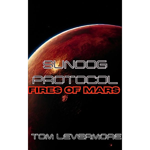 Sundog Protocol : Fires of Mars / Sundog Protocol, Tom Levermore