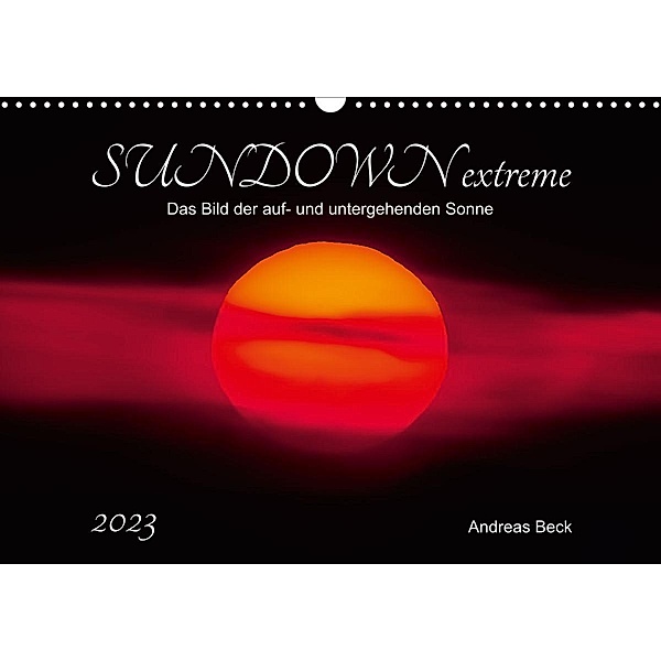 SUNDOWN EXTREME - Das Bild der auf- und untergehenden Sonne (Wandkalender 2023 DIN A3 quer), Andreas Beck