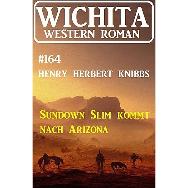 Sundown Slim kommt nach Arizona: Wichita Western Roman 164, Henry Herbert Knibbs