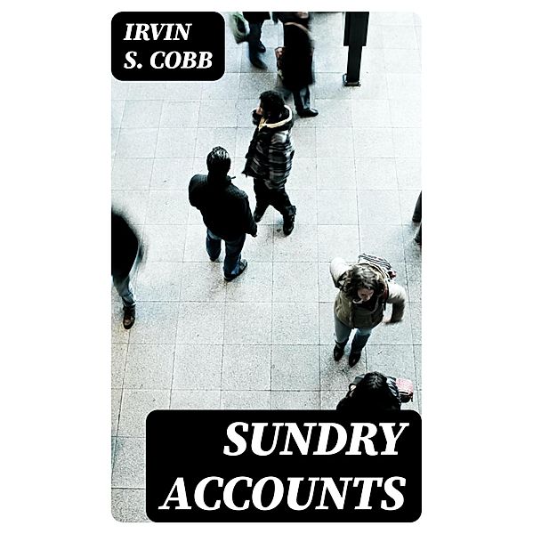 Sundry Accounts, Irvin S. Cobb
