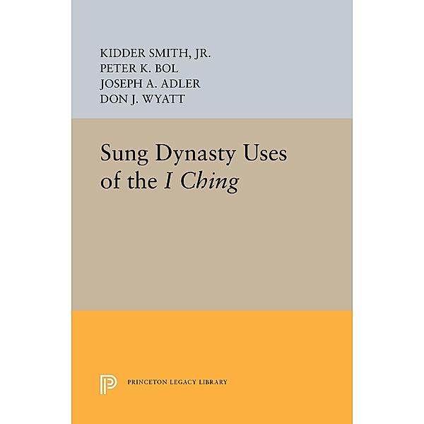 Sung Dynasty Uses of the I Ching / Princeton Legacy Library Bd.1072, Kidder Smith, Peter K. Bol, Joseph A. Adler, Don J. Wyatt