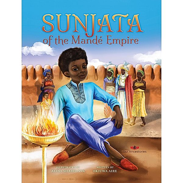 Sunjata of the Mandé Empire (Our Ancestories, #4) / Our Ancestories, Ekiuwa Aire