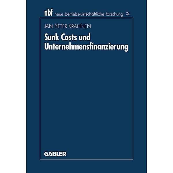 Sunk Costs und Unternehmensfinanzierung / neue betriebswirtschaftliche forschung (nbf) Bd.74, Jan Pieter Krahnen