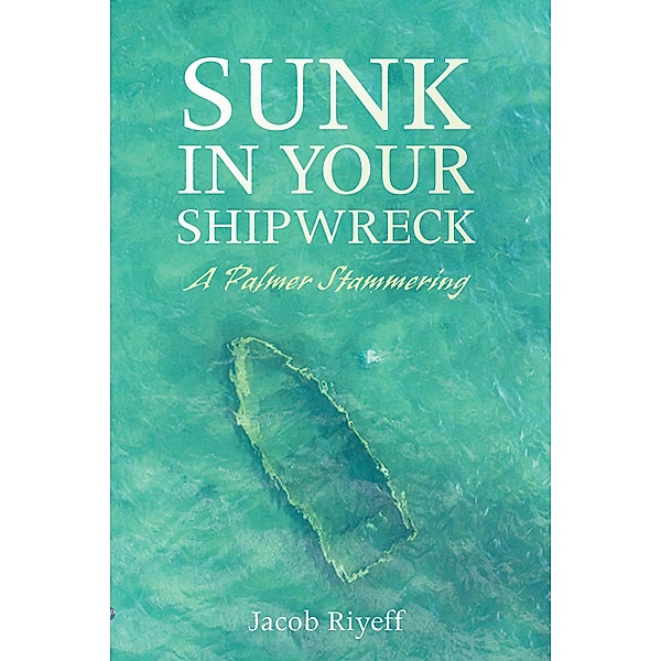 Sunk in Your Shipwreck, Jacob Riyeff