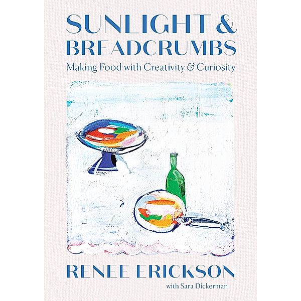 Sunlight & Breadcrumbs, Renee Erickson, Sara Dickerman
