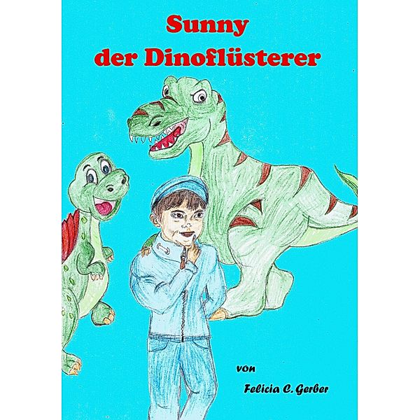Sunny der Dino Flüsterer, Felicia C. Gerber