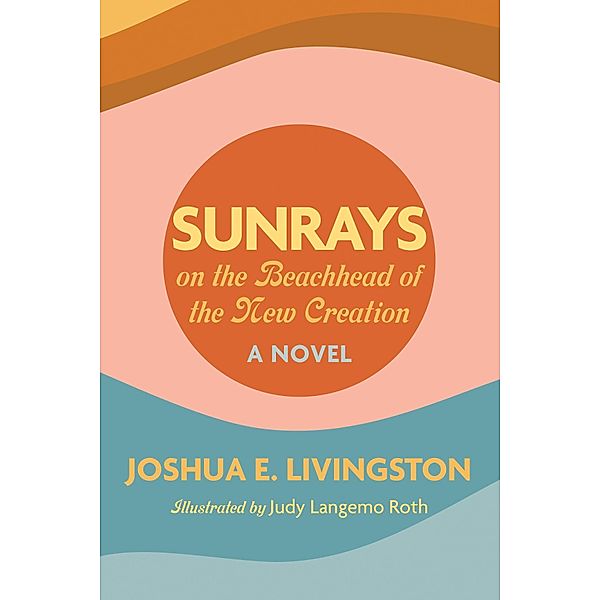 Sunrays on the Beachhead of the New Creation, Joshua E. Livingston