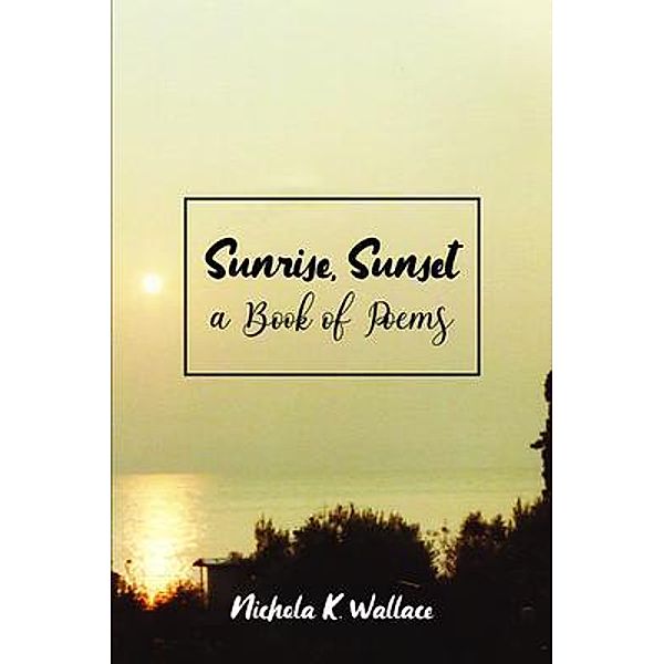 Sunrise, Sunset A Book of Poems / PageTurner Press and Media, Nichola Wallace