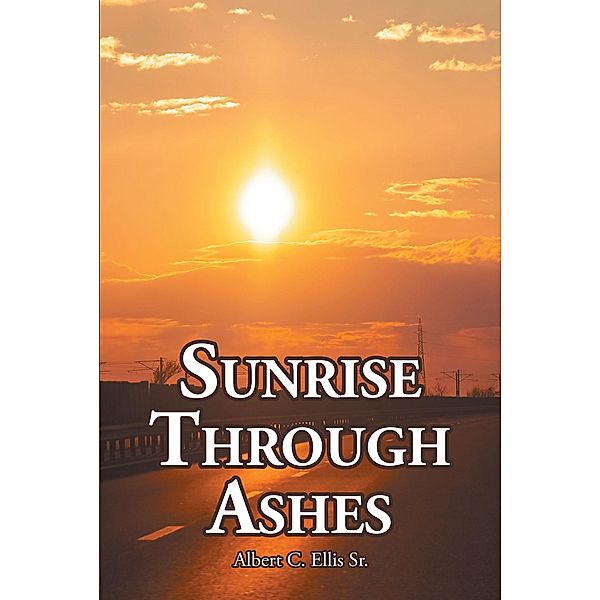 Sunrise Through Ashes, Albert C. Ellis Sr.