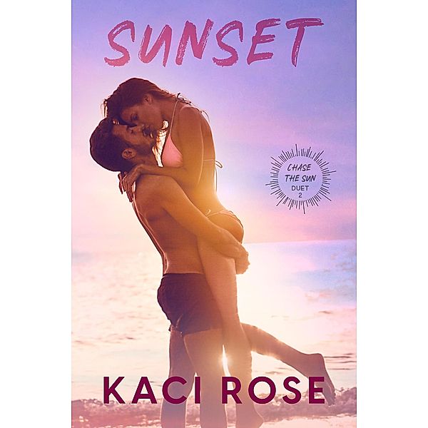Sunset (Chasing The Sun Duet, #2) / Chasing The Sun Duet, Kaci Rose