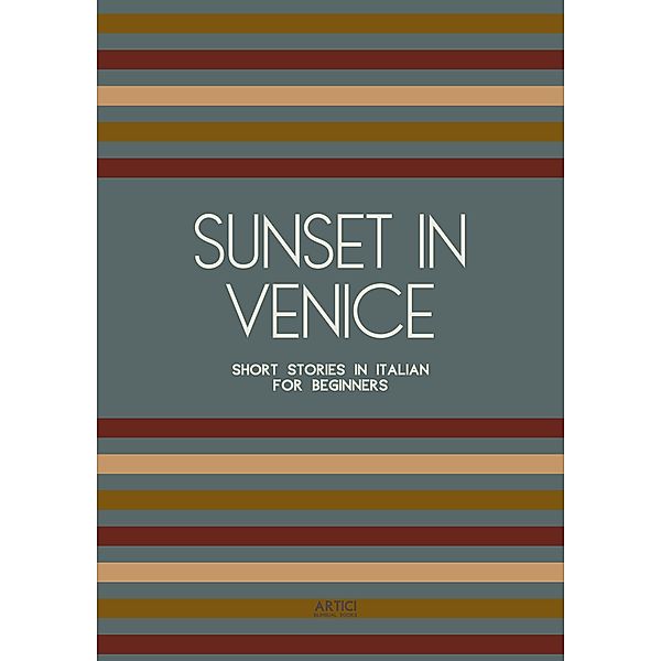 Sunset in Venice: Short Stories in Italian for Beginners, Artici Bilingual Books
