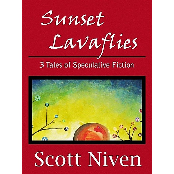 Sunset Lavaflies: 3 Tales of Speculative Fiction / Scott Niven, Scott Niven