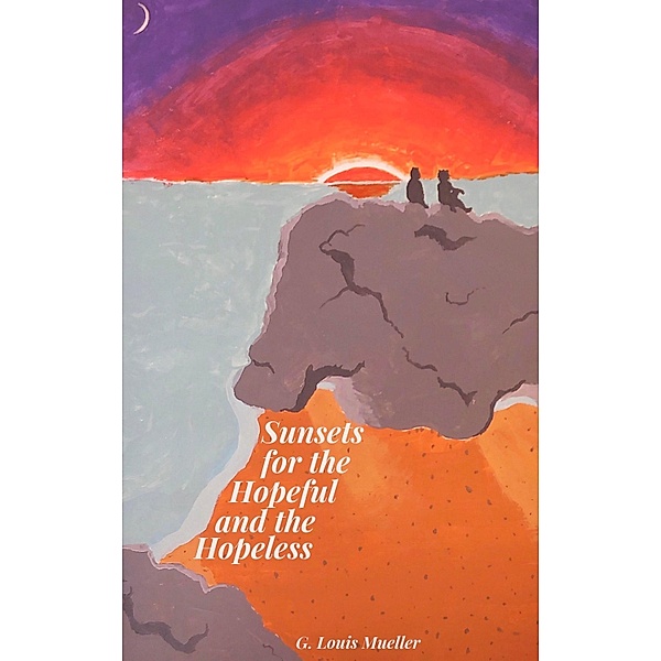 Sunsets for the Hopeful and the Hopeless, G. Louis Mueller