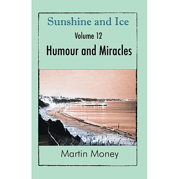 Sunshine and Ice Volume 12: Humour and Miracles, Martin Money